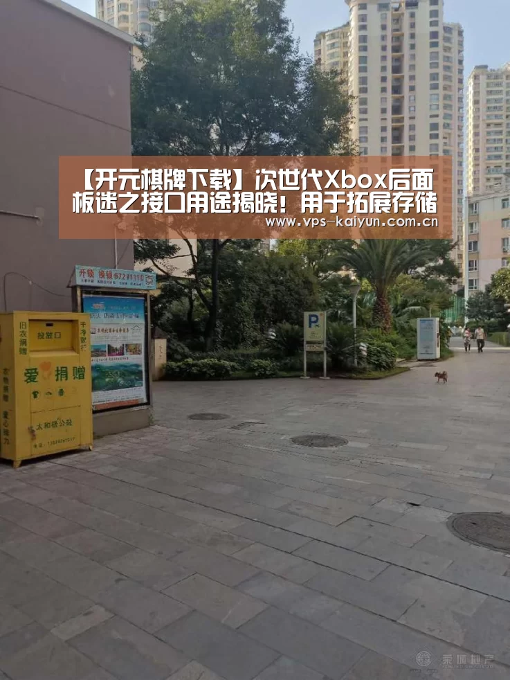 【开元棋牌下载】次世代Xbox后面板迷之接口用途揭晓!用于拓展存储(图3) 开云官网