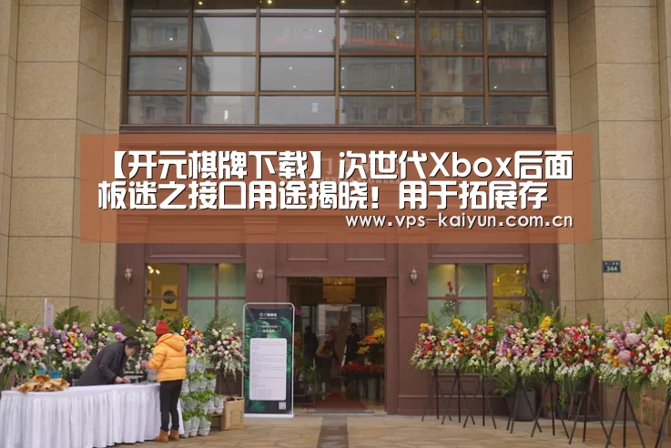 【开元棋牌下载】次世代Xbox后面板迷之接口用途揭晓!用于拓展存储(图2) 开元棋牌电脑版
