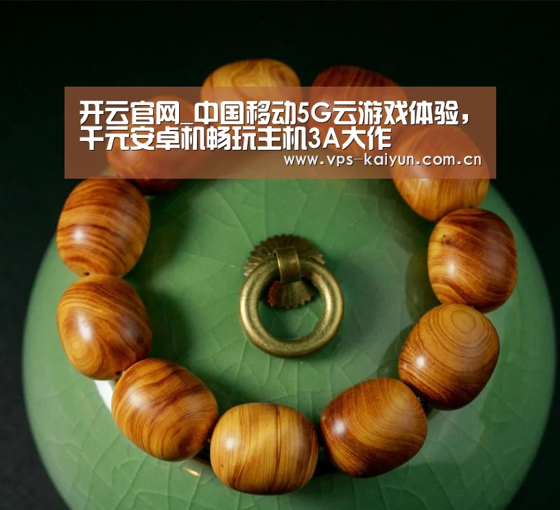 开云官网_中国移动5G云游戏体验，千元安卓机畅玩主机3A大作