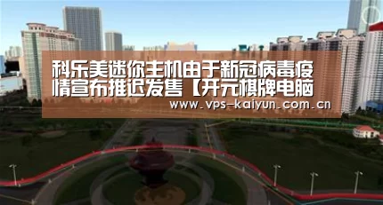 科乐美迷你主机由于新冠病毒疫情宣布推迟发售【开元棋牌电脑版】(图3) 开云官网
