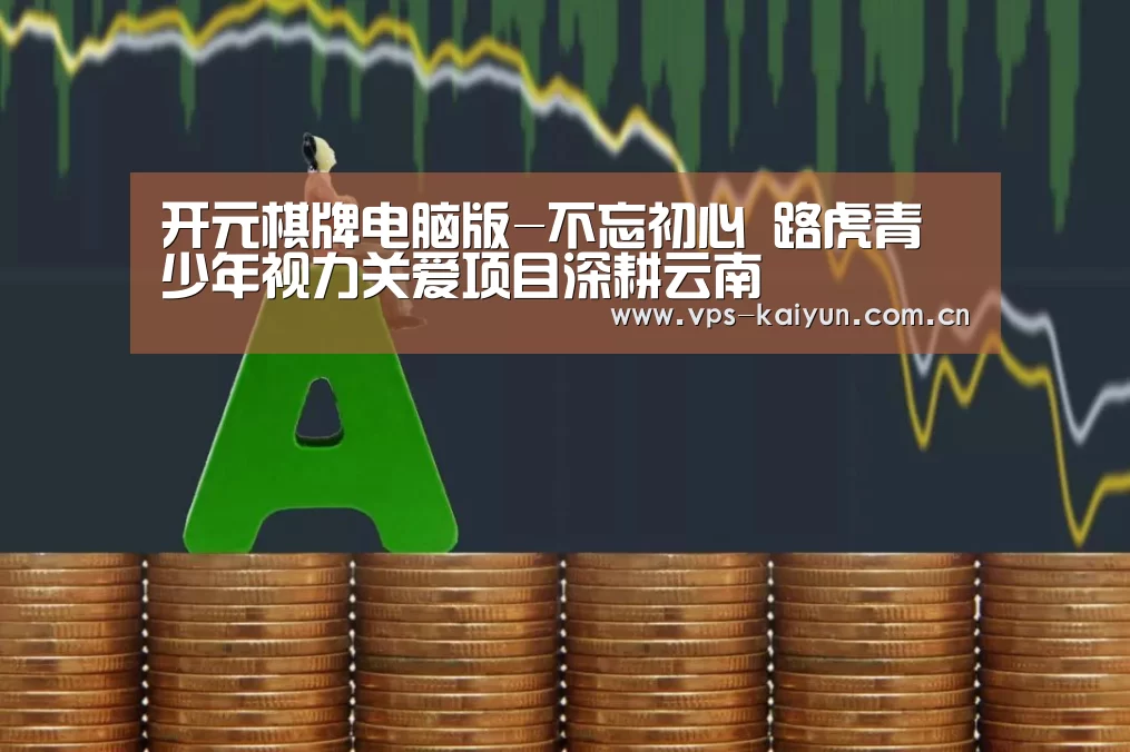 开元棋牌电脑版-不忘初心 路虎青少年视力关爱项目深耕云南(图3) 开元棋牌下载