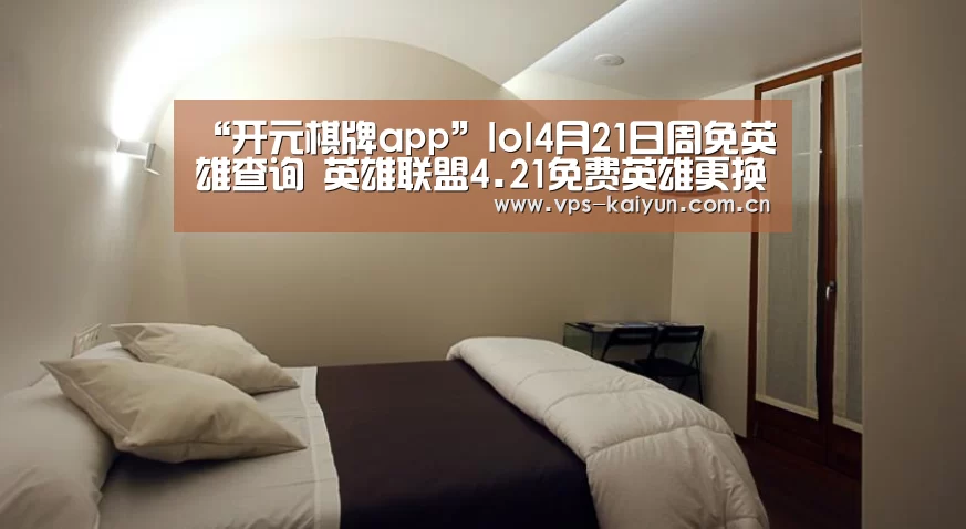 “开元棋牌app”lol4月21日周免英雄查询 英雄联盟4.