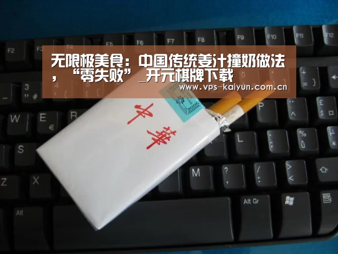 无限极美食:中国传统姜汁撞奶做法,“零失败”_开元棋牌下载(图2) 开元棋牌下载