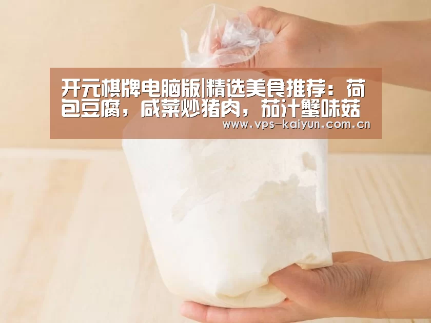 开元棋牌电脑版|精选美食推荐：荷包豆腐，咸菜炒猪肉，茄汁蟹味