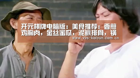 开元棋牌电脑版：美食推荐：香煎鸡胸肉，金丝蜜瓜，泥鳅排骨，锅