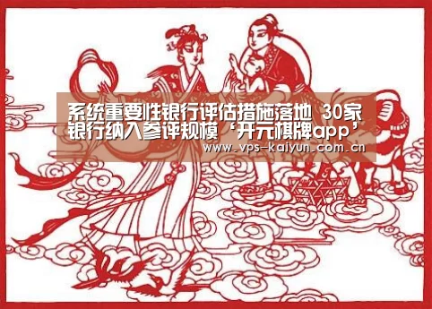 
系统重要性银行评估措施落地 30家银行纳入参评规模‘开元棋