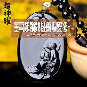 空气炸锅烤红薯的做法_空气炸锅烤红薯怎么做_政妈妈的菜谱“开云官网”(图2) 开元棋牌app