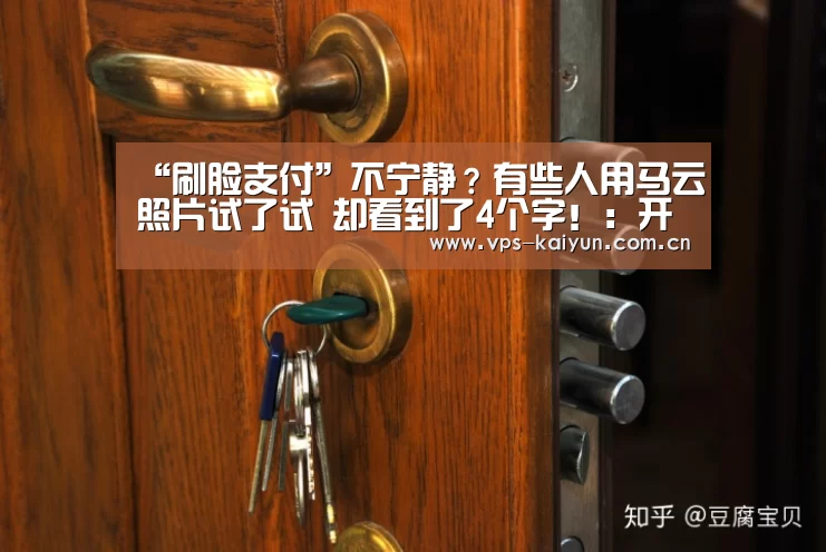 “刷脸支付”不宁静?有些人用马云照片试了试 却看到了4个字!:开元棋牌app(图2) 开云官网